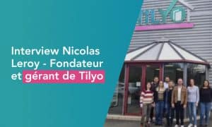 Interview de Nicolas Leroy, le fondateur et gérant de Tilyo